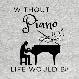 Music - Without Piano Life Would B Flat T-Shirt